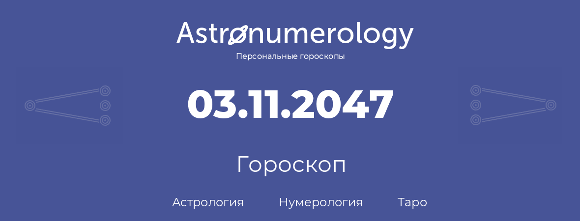 гороскоп астрологии, нумерологии и таро по дню рождения 03.11.2047 (3 ноября 2047, года)