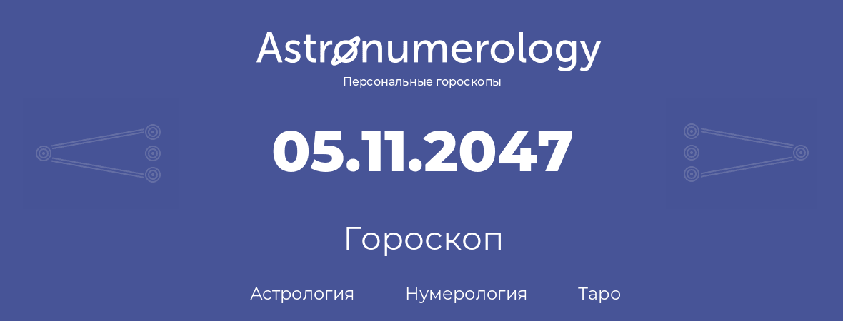 гороскоп астрологии, нумерологии и таро по дню рождения 05.11.2047 (5 ноября 2047, года)