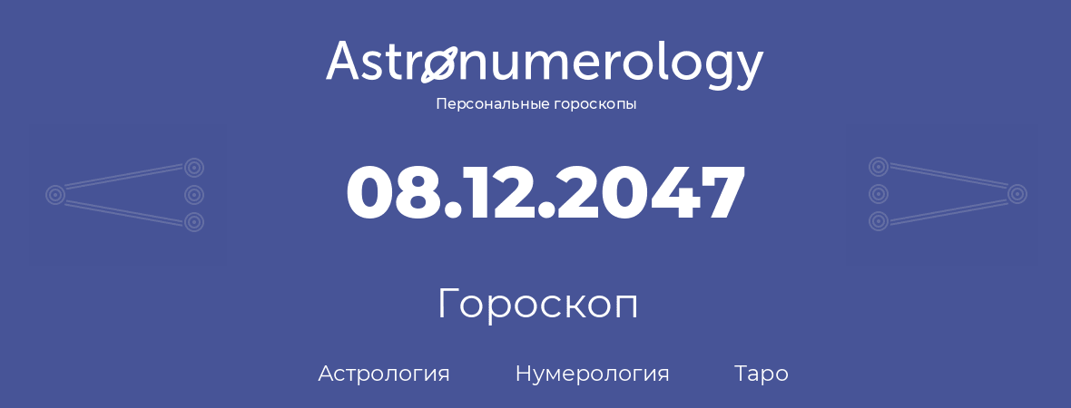 гороскоп астрологии, нумерологии и таро по дню рождения 08.12.2047 (08 декабря 2047, года)