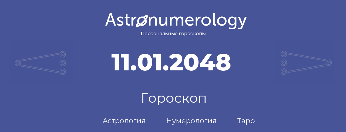 гороскоп астрологии, нумерологии и таро по дню рождения 11.01.2048 (11 января 2048, года)
