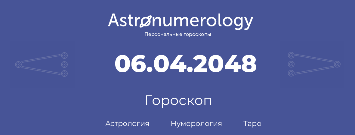 гороскоп астрологии, нумерологии и таро по дню рождения 06.04.2048 (6 апреля 2048, года)