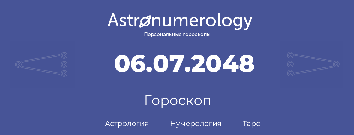 гороскоп астрологии, нумерологии и таро по дню рождения 06.07.2048 (6 июля 2048, года)