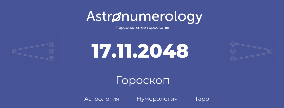 гороскоп астрологии, нумерологии и таро по дню рождения 17.11.2048 (17 ноября 2048, года)