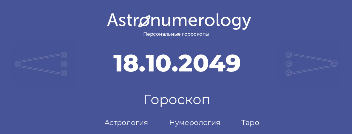гороскоп астрологии, нумерологии и таро по дню рождения 18.10.2049 (18 октября 2049, года)