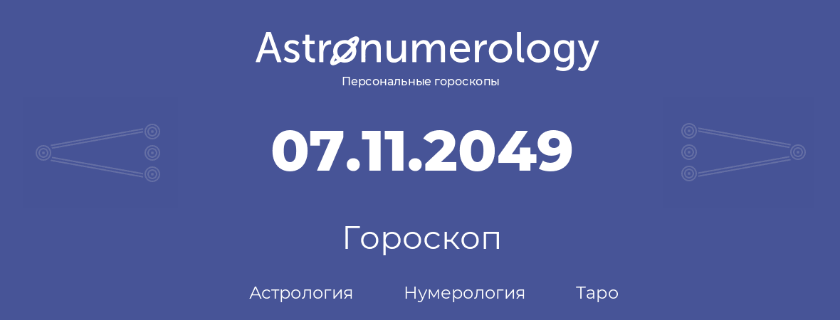 гороскоп астрологии, нумерологии и таро по дню рождения 07.11.2049 (7 ноября 2049, года)