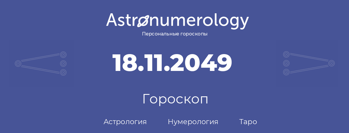 гороскоп астрологии, нумерологии и таро по дню рождения 18.11.2049 (18 ноября 2049, года)