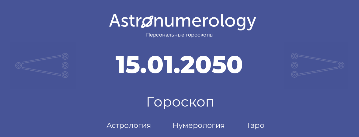гороскоп астрологии, нумерологии и таро по дню рождения 15.01.2050 (15 января 2050, года)