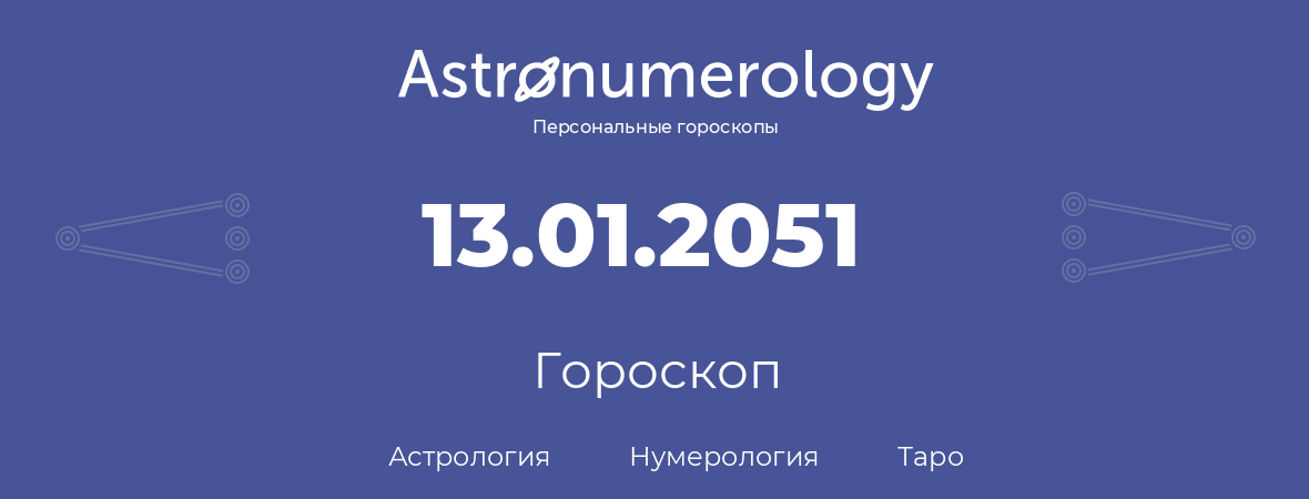 гороскоп астрологии, нумерологии и таро по дню рождения 13.01.2051 (13 января 2051, года)