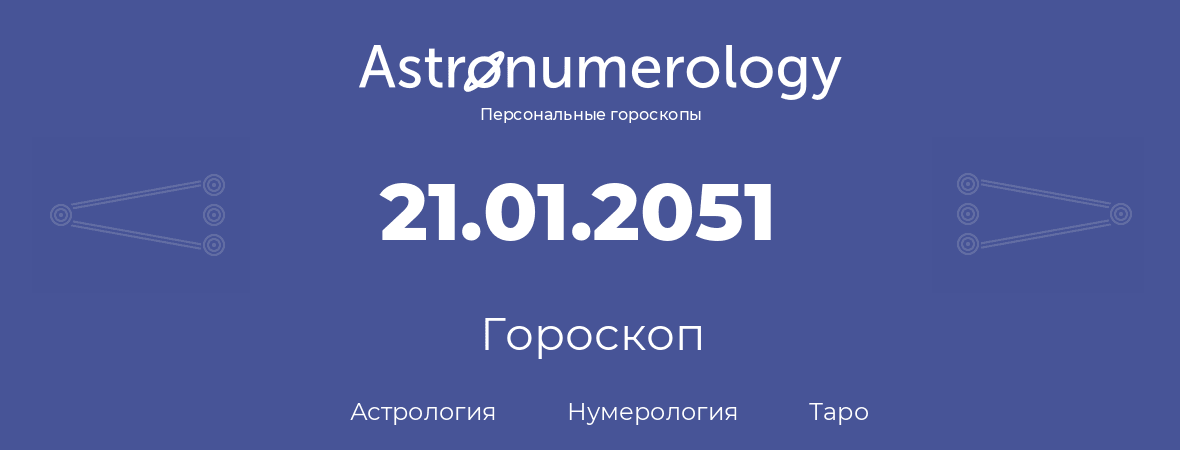 гороскоп астрологии, нумерологии и таро по дню рождения 21.01.2051 (21 января 2051, года)