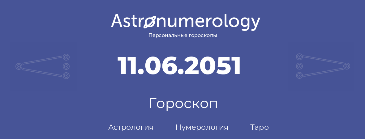 гороскоп астрологии, нумерологии и таро по дню рождения 11.06.2051 (11 июня 2051, года)