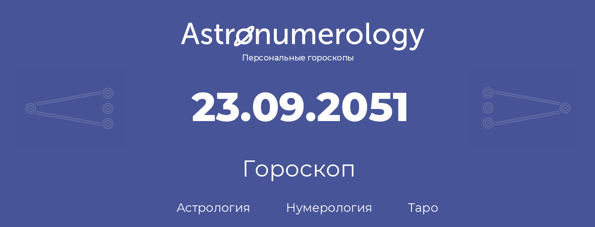 гороскоп астрологии, нумерологии и таро по дню рождения 23.09.2051 (23 сентября 2051, года)