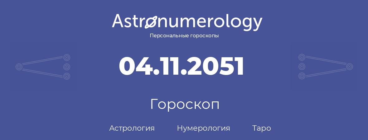 гороскоп астрологии, нумерологии и таро по дню рождения 04.11.2051 (04 ноября 2051, года)