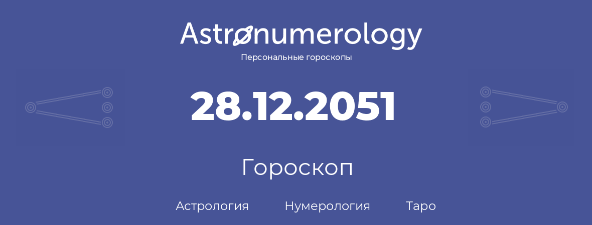 гороскоп астрологии, нумерологии и таро по дню рождения 28.12.2051 (28 декабря 2051, года)