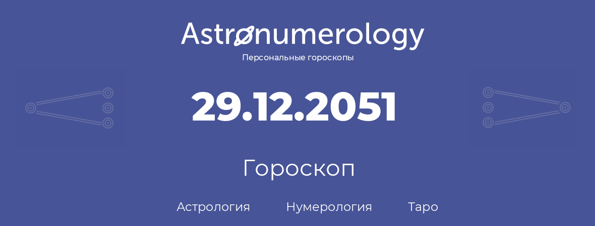 гороскоп астрологии, нумерологии и таро по дню рождения 29.12.2051 (29 декабря 2051, года)