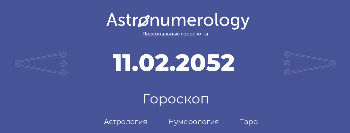гороскоп астрологии, нумерологии и таро по дню рождения 11.02.2052 (11 февраля 2052, года)