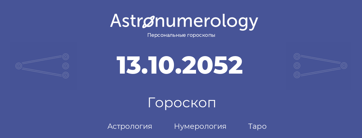 гороскоп астрологии, нумерологии и таро по дню рождения 13.10.2052 (13 октября 2052, года)