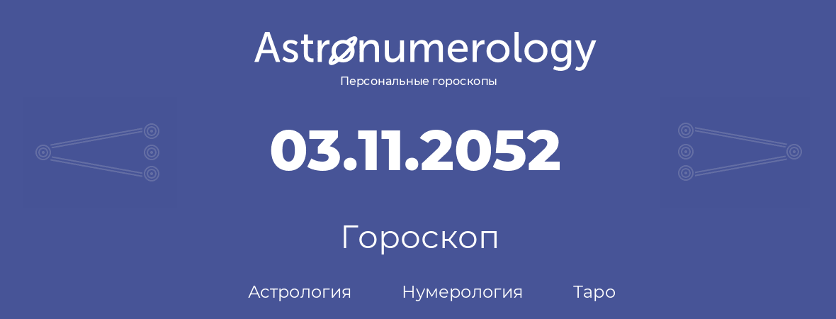 гороскоп астрологии, нумерологии и таро по дню рождения 03.11.2052 (03 ноября 2052, года)