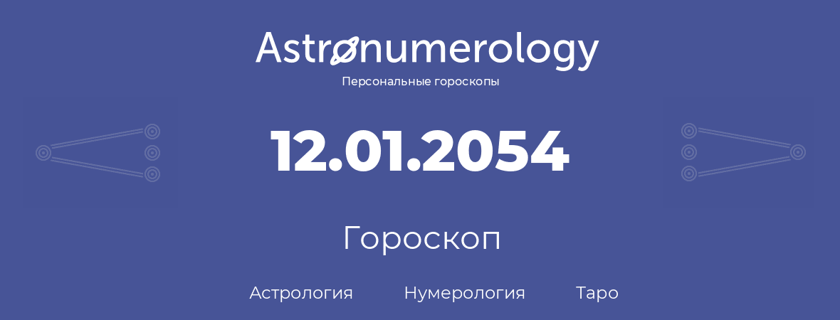 гороскоп астрологии, нумерологии и таро по дню рождения 12.01.2054 (12 января 2054, года)