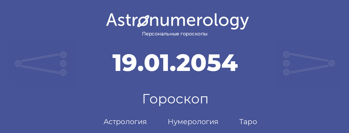 гороскоп астрологии, нумерологии и таро по дню рождения 19.01.2054 (19 января 2054, года)