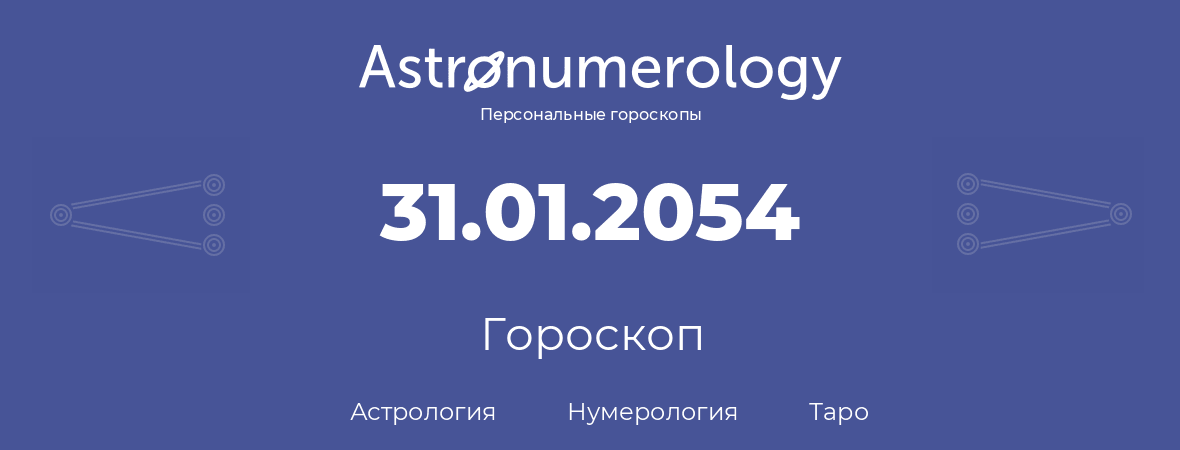 гороскоп астрологии, нумерологии и таро по дню рождения 31.01.2054 (31 января 2054, года)