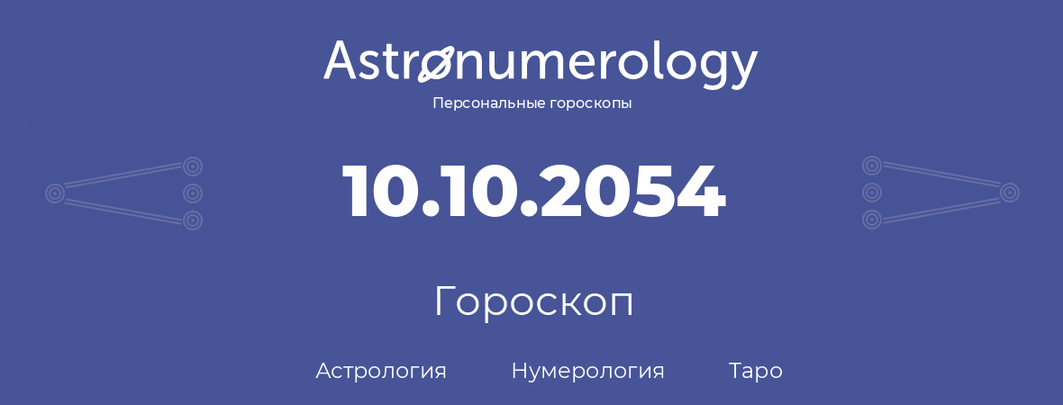 гороскоп астрологии, нумерологии и таро по дню рождения 10.10.2054 (10 октября 2054, года)