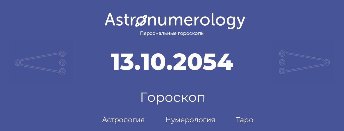 гороскоп астрологии, нумерологии и таро по дню рождения 13.10.2054 (13 октября 2054, года)