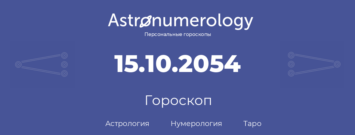 гороскоп астрологии, нумерологии и таро по дню рождения 15.10.2054 (15 октября 2054, года)