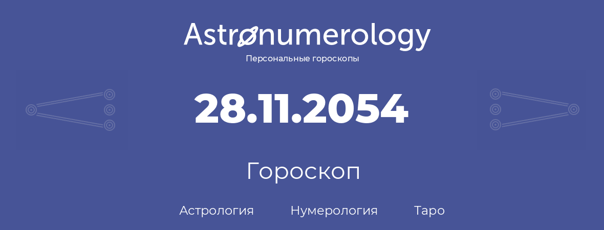 гороскоп астрологии, нумерологии и таро по дню рождения 28.11.2054 (28 ноября 2054, года)