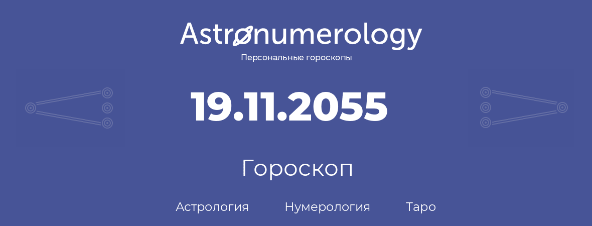 гороскоп астрологии, нумерологии и таро по дню рождения 19.11.2055 (19 ноября 2055, года)