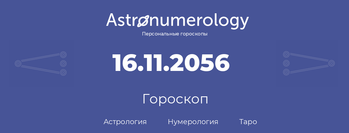 гороскоп астрологии, нумерологии и таро по дню рождения 16.11.2056 (16 ноября 2056, года)