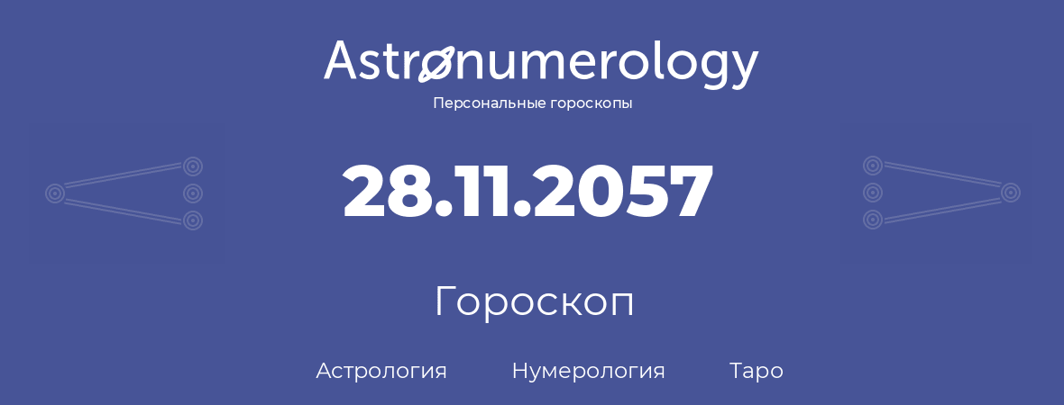 гороскоп астрологии, нумерологии и таро по дню рождения 28.11.2057 (28 ноября 2057, года)