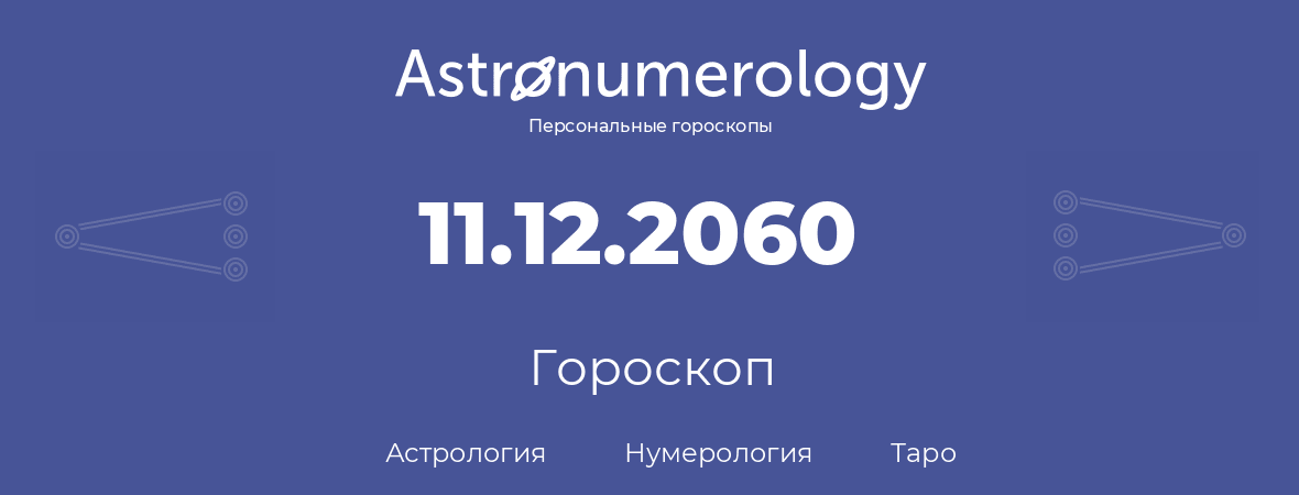 гороскоп астрологии, нумерологии и таро по дню рождения 11.12.2060 (11 декабря 2060, года)