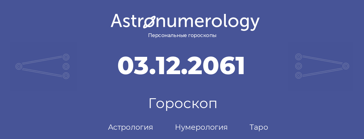 гороскоп астрологии, нумерологии и таро по дню рождения 03.12.2061 (03 декабря 2061, года)