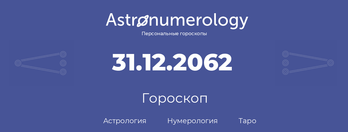 гороскоп астрологии, нумерологии и таро по дню рождения 31.12.2062 (31 декабря 2062, года)