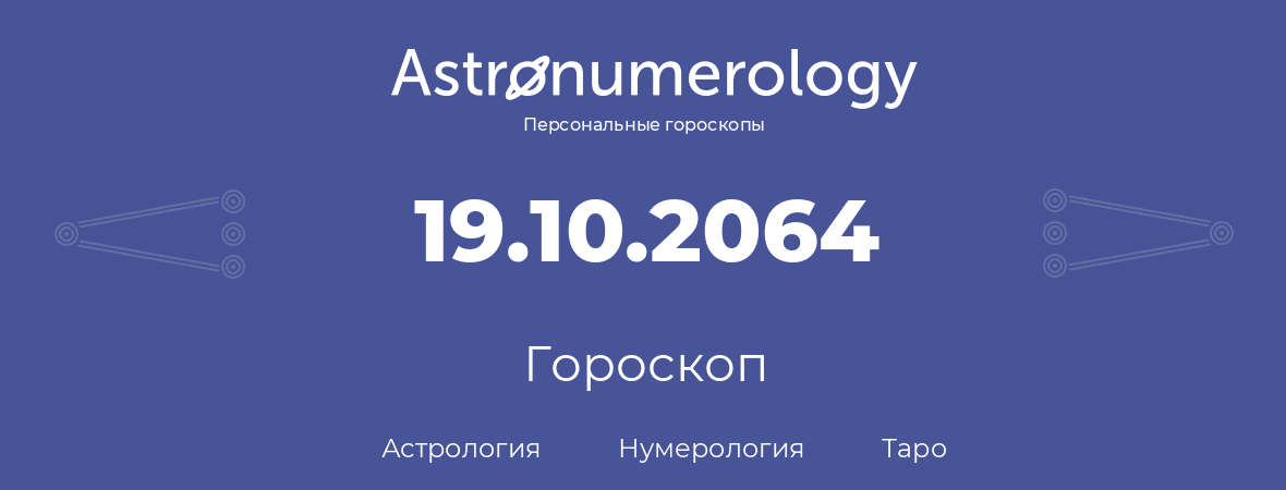 гороскоп астрологии, нумерологии и таро по дню рождения 19.10.2064 (19 октября 2064, года)