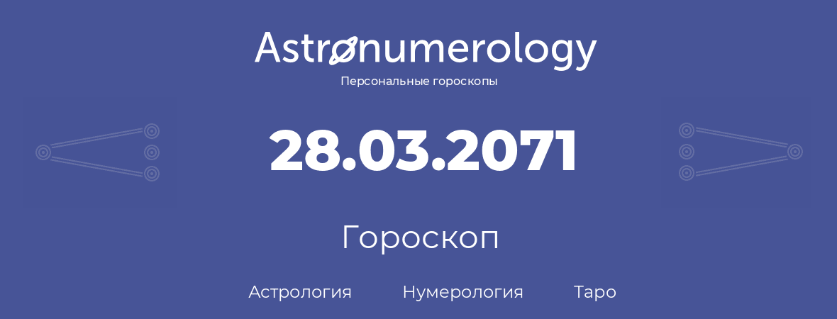 гороскоп астрологии, нумерологии и таро по дню рождения 28.03.2071 (28 марта 2071, года)