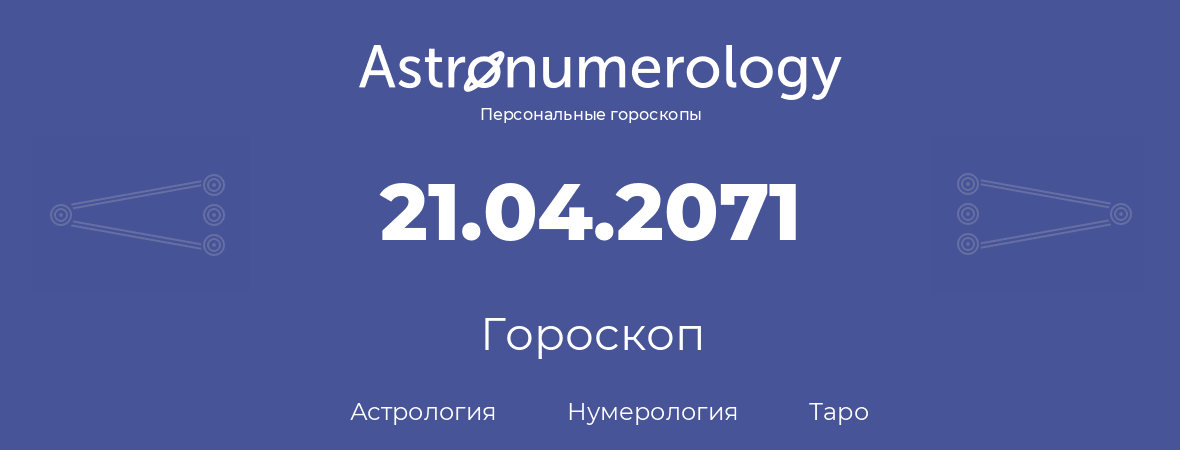 гороскоп астрологии, нумерологии и таро по дню рождения 21.04.2071 (21 апреля 2071, года)