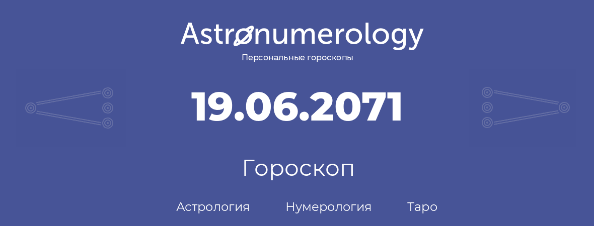 гороскоп астрологии, нумерологии и таро по дню рождения 19.06.2071 (19 июня 2071, года)