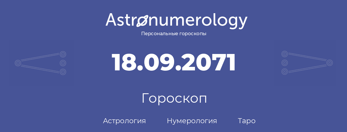 гороскоп астрологии, нумерологии и таро по дню рождения 18.09.2071 (18 сентября 2071, года)