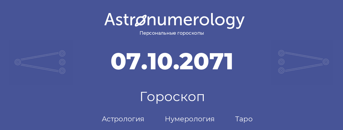 гороскоп астрологии, нумерологии и таро по дню рождения 07.10.2071 (07 октября 2071, года)