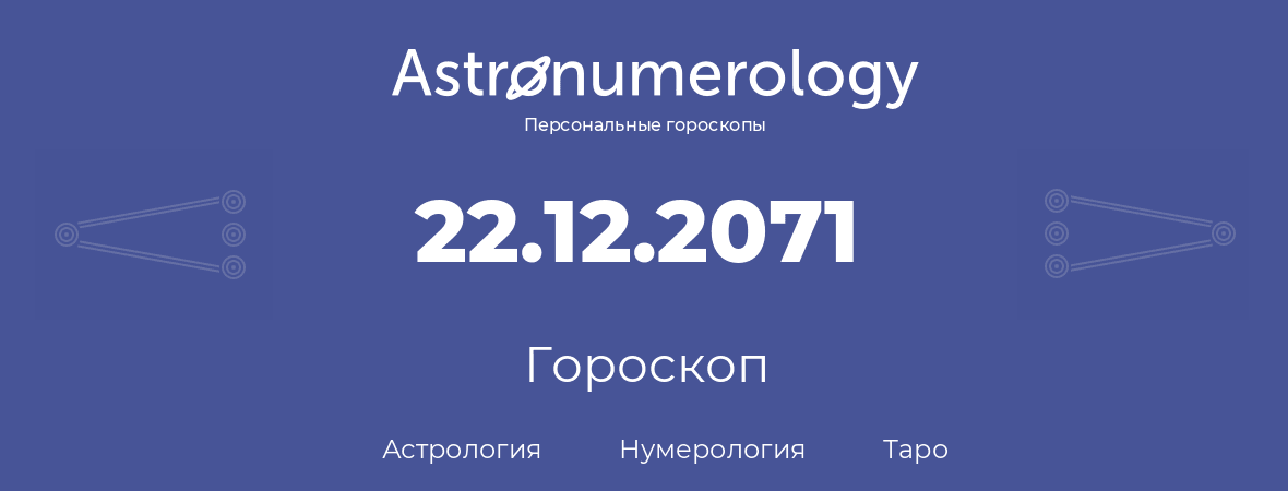 гороскоп астрологии, нумерологии и таро по дню рождения 22.12.2071 (22 декабря 2071, года)