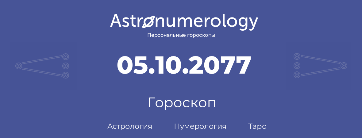 гороскоп астрологии, нумерологии и таро по дню рождения 05.10.2077 (5 октября 2077, года)