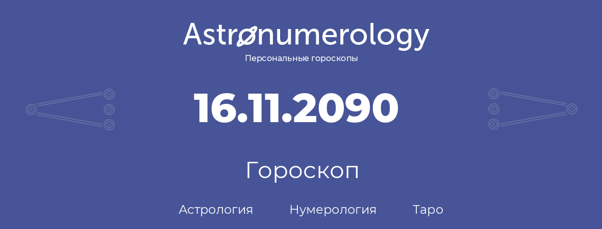 гороскоп астрологии, нумерологии и таро по дню рождения 16.11.2090 (16 ноября 2090, года)